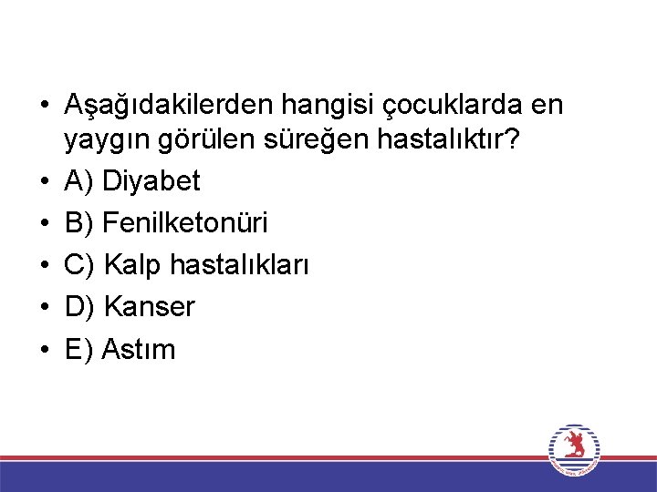  • Aşağıdakilerden hangisi çocuklarda en yaygın görülen süreğen hastalıktır? • A) Diyabet •