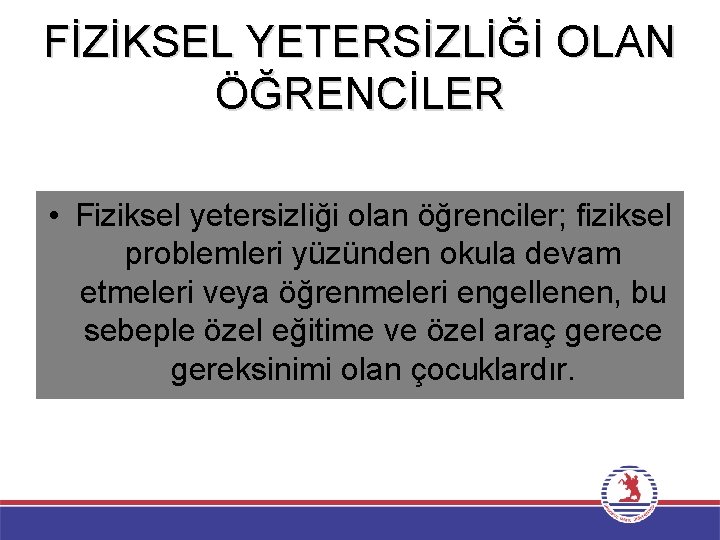 FİZİKSEL YETERSİZLİĞİ OLAN ÖĞRENCİLER • Fiziksel yetersizliği olan öğrenciler; fiziksel problemleri yüzünden okula devam