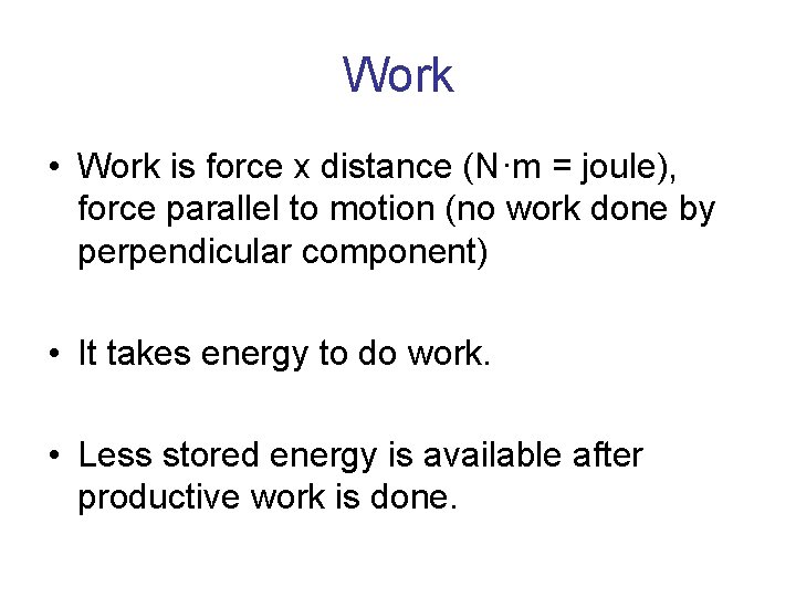 Work • Work is force x distance (N·m = joule), force parallel to motion
