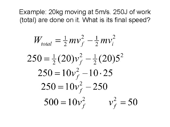 Example: 20 kg moving at 5 m/s. 250 J of work (total) are done