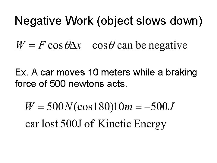 Negative Work (object slows down) Ex. A car moves 10 meters while a braking