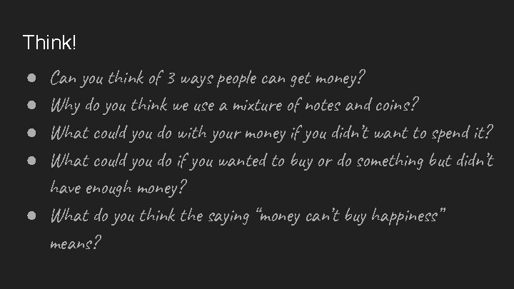 Think! Can you think of 3 ways people can get money? Why do you