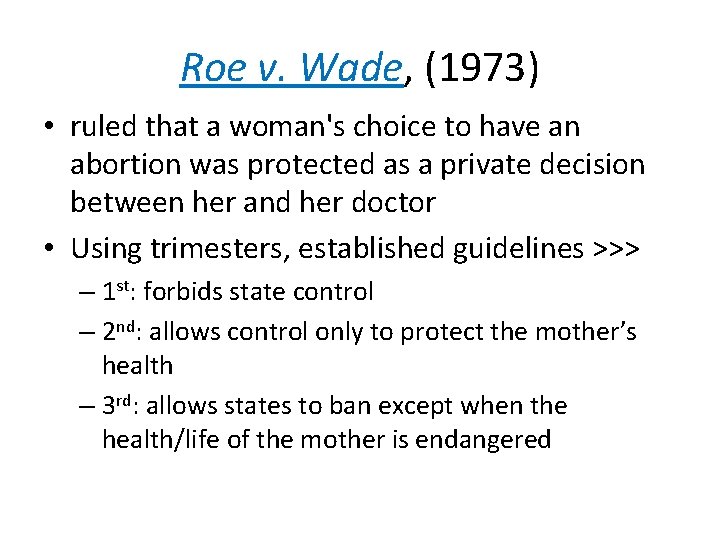 Roe v. Wade, (1973) • ruled that a woman's choice to have an abortion