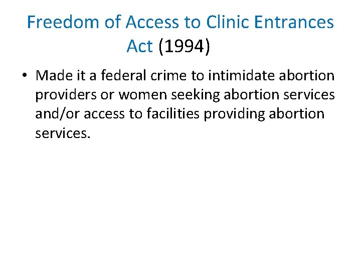 Freedom of Access to Clinic Entrances Act (1994) • Made it a federal crime