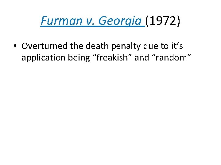 Furman v. Georgia (1972) • Overturned the death penalty due to it’s application being