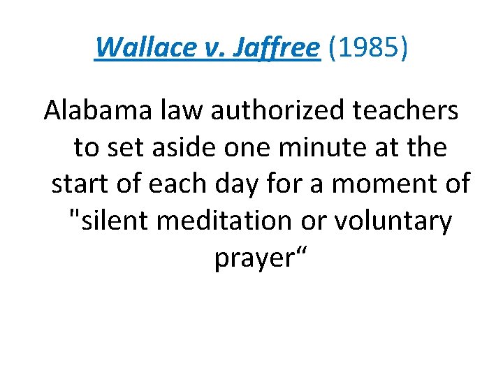 Wallace v. Jaffree (1985) Alabama law authorized teachers to set aside one minute at