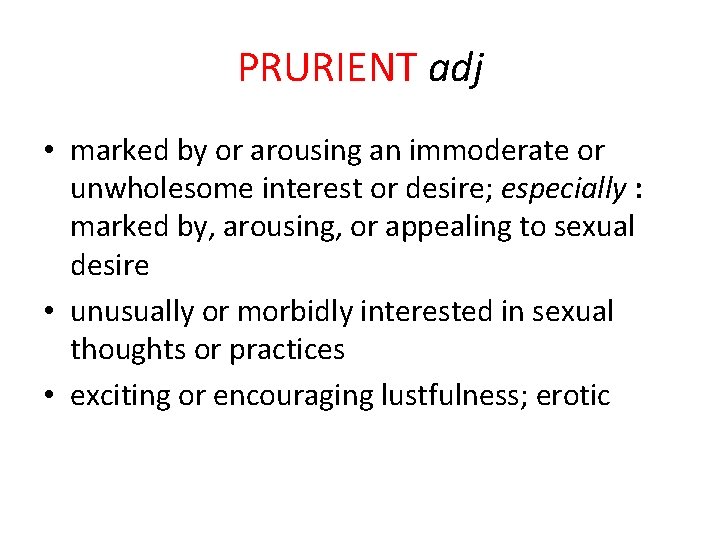 PRURIENT adj • marked by or arousing an immoderate or unwholesome interest or desire;