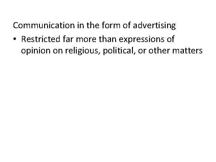 Communication in the form of advertising • Restricted far more than expressions of opinion