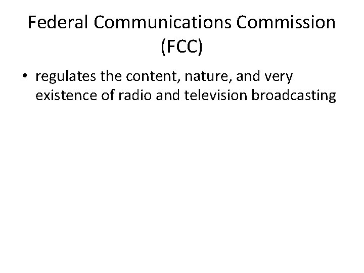 Federal Communications Commission (FCC) • regulates the content, nature, and very existence of radio