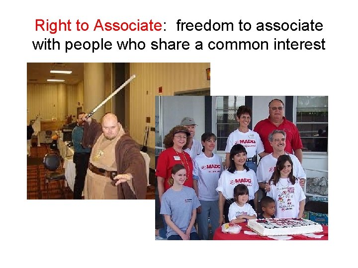 Right to Associate: freedom to associate with people who share a common interest 