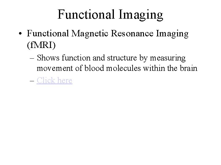 Functional Imaging • Functional Magnetic Resonance Imaging (f. MRI) – Shows function and structure