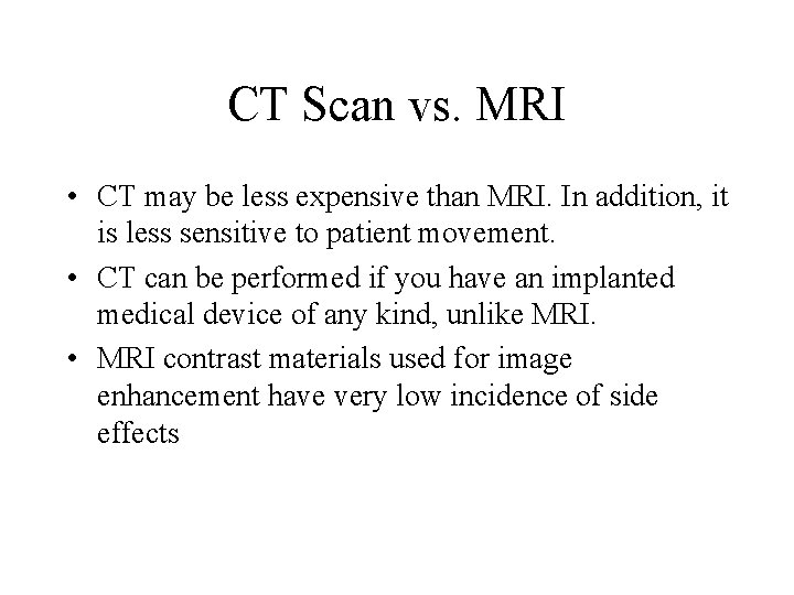 CT Scan vs. MRI • CT may be less expensive than MRI. In addition,