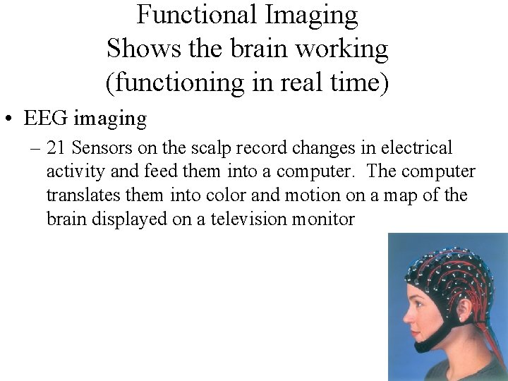 Functional Imaging Shows the brain working (functioning in real time) • EEG imaging –