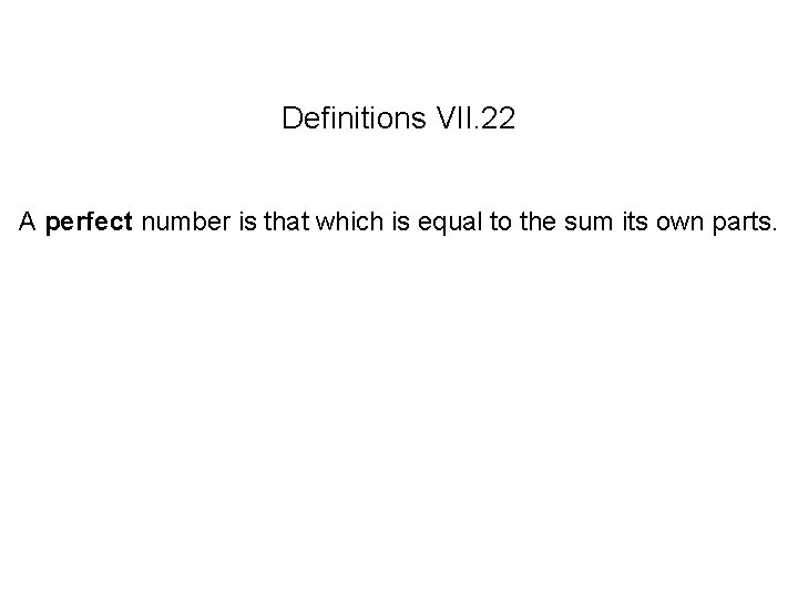 Definitions VII. 22 A perfect number is that which is equal to the sum