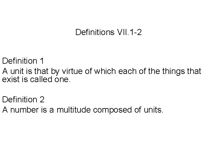 Definitions VII. 1 -2 Definition 1 A unit is that by virtue of which
