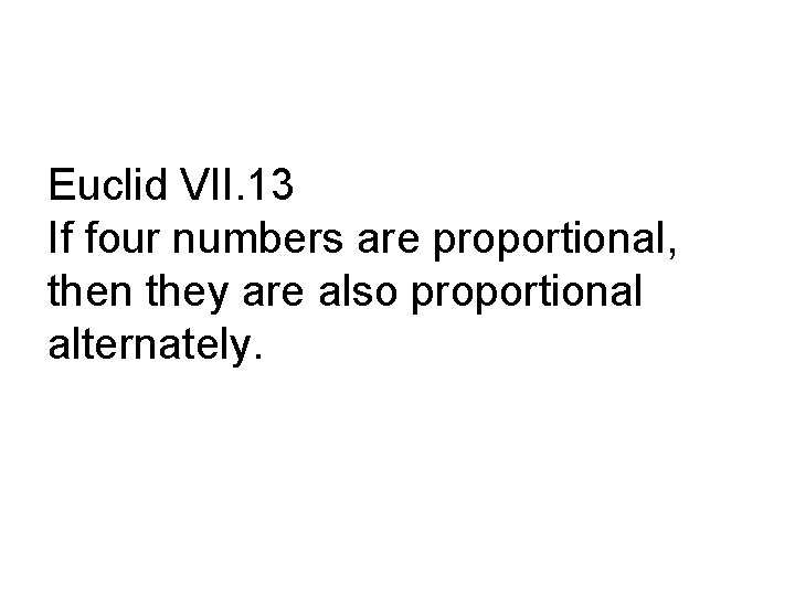 Euclid VII. 13 If four numbers are proportional, then they are also proportional alternately.