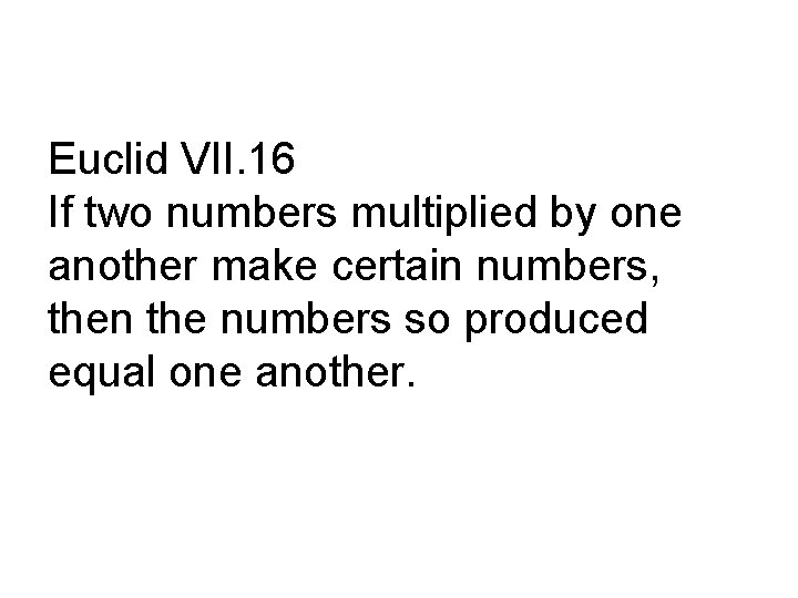 Euclid VII. 16 If two numbers multiplied by one another make certain numbers, then