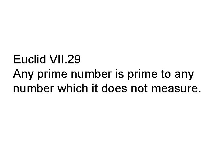 Euclid VII. 29 Any prime number is prime to any number which it does