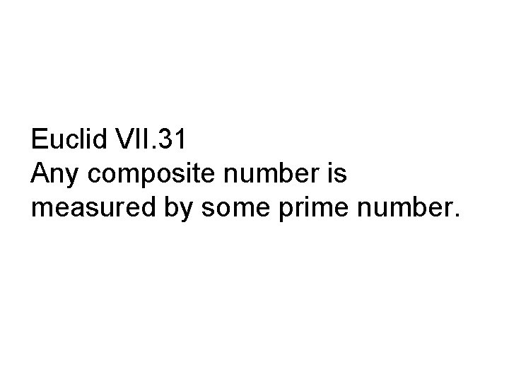 Euclid VII. 31 Any composite number is measured by some prime number. 