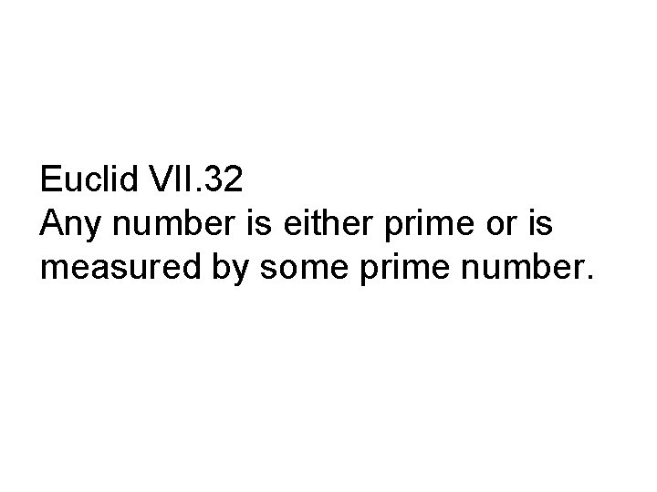 Euclid VII. 32 Any number is either prime or is measured by some prime