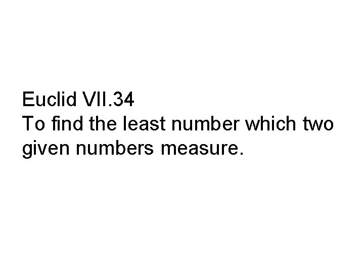 Euclid VII. 34 To find the least number which two given numbers measure. 