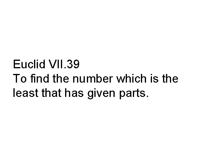 Euclid VII. 39 To find the number which is the least that has given