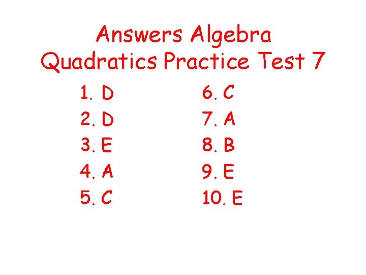 Answers Algebra Quadratics Practice Test 7 1. D 2. D 3. E 4. A