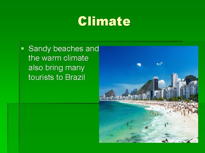 Climate § Sandy beaches and the warm climate also bring many tourists to Brazil