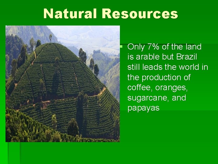 Natural Resources § Only 7% of the land is arable but Brazil still leads