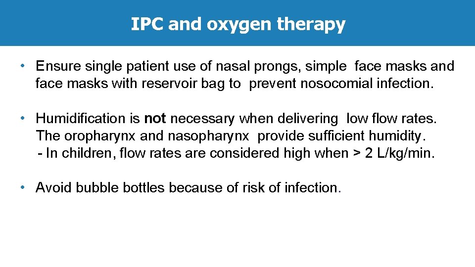 IPC and oxygen therapy • Ensure single patient use of nasal prongs, simple face