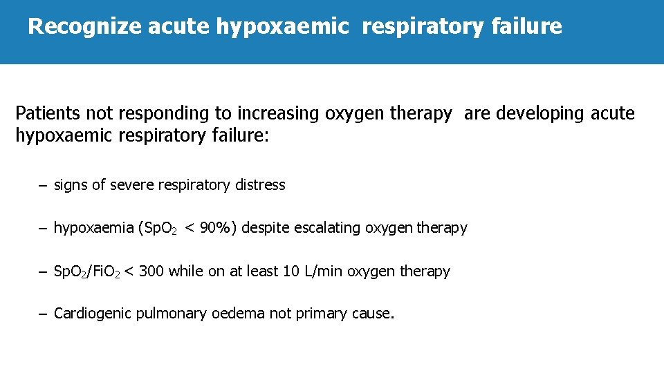 Recognize acute hypoxaemic respiratory failure Patients not responding to increasing oxygen therapy are developing