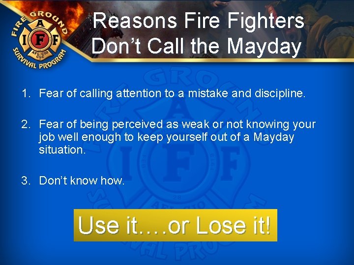 Reasons Fire Fighters Don’t Call the Mayday 1. Fear of calling attention to a