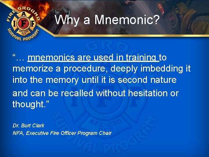 Why a Mnemonic? “… mnemonics are used in training to memorize a procedure, deeply