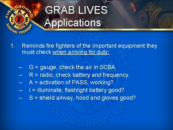 GRAB LIVES Applications 1. Reminds fire fighters of the important equipment they must check