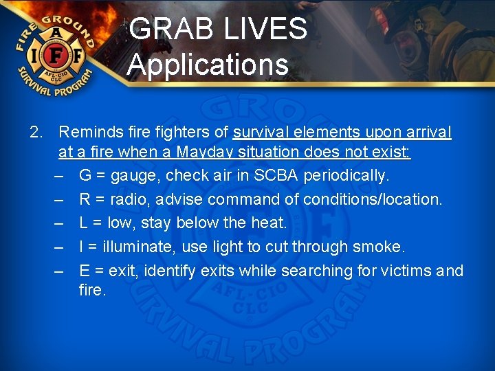 GRAB LIVES Applications 2. Reminds fire fighters of survival elements upon arrival at a