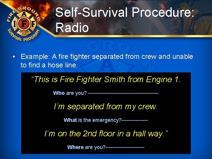 Self-Survival Procedure: Radio • Example: A fire fighter separated from crew and unable to