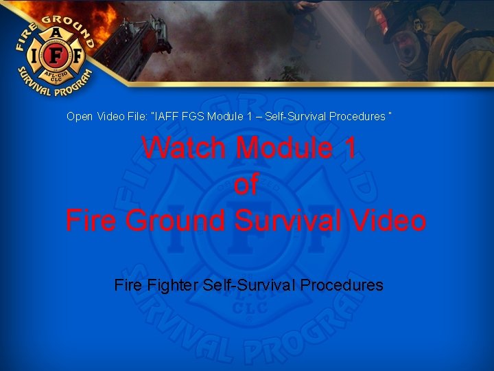 Open Video File: “IAFF FGS Module 1 – Self-Survival Procedures ” Watch Module 1
