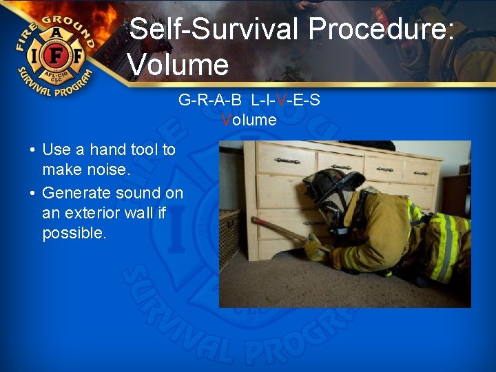 Self-Survival Procedure: Volume G-R-A-B L-I-V-E-S Volume • Use a hand tool to make noise.