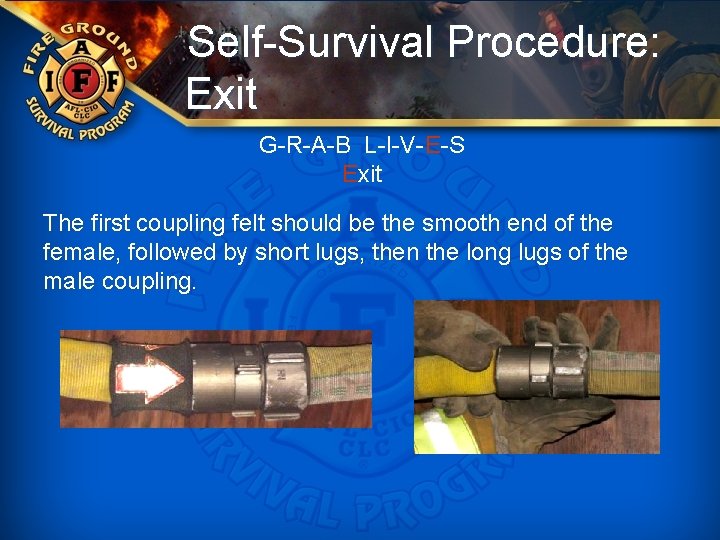 Self-Survival Procedure: Exit G-R-A-B L-I-V-E-S Exit The first coupling felt should be the smooth