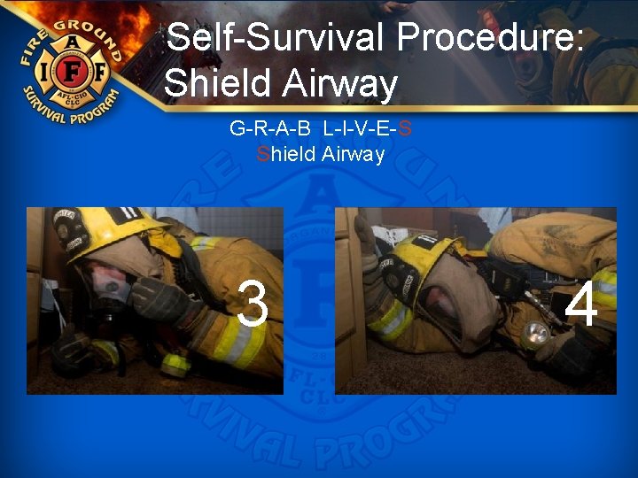 Self-Survival Procedure: Shield Airway G-R-A-B L-I-V-E-S Shield Airway 3 4 