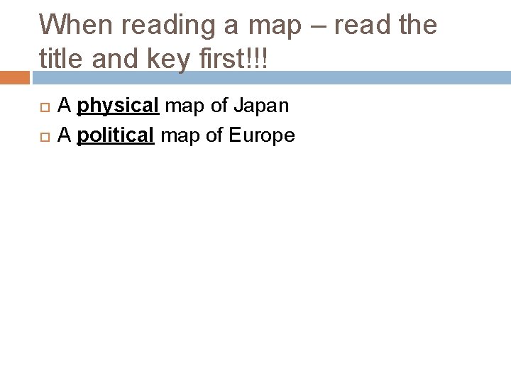 When reading a map – read the title and key first!!! A physical map