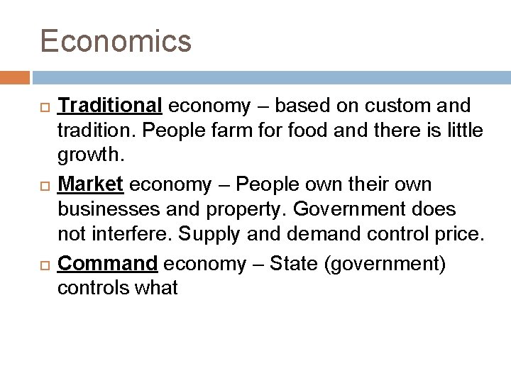 Economics Traditional economy – based on custom and tradition. People farm for food and