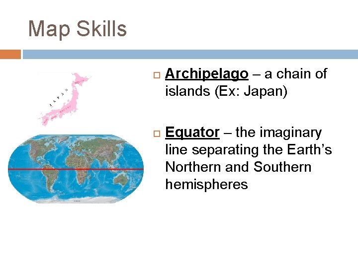 Map Skills Archipelago – a chain of islands (Ex: Japan) Equator – the imaginary