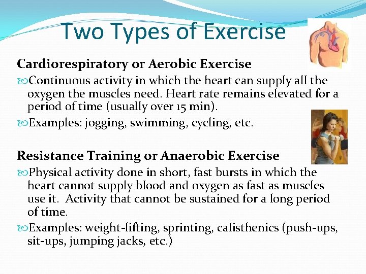 Two Types of Exercise Cardiorespiratory or Aerobic Exercise Continuous activity in which the heart