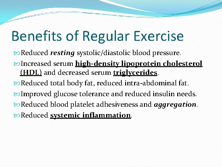 Benefits of Regular Exercise Reduced resting systolic/diastolic blood pressure. Increased serum high-density lipoprotein cholesterol