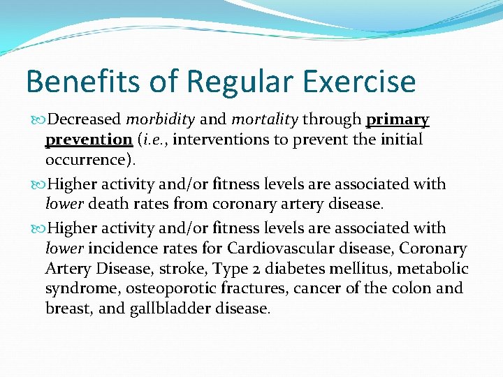 Benefits of Regular Exercise Decreased morbidity and mortality through primary prevention (i. e. ,