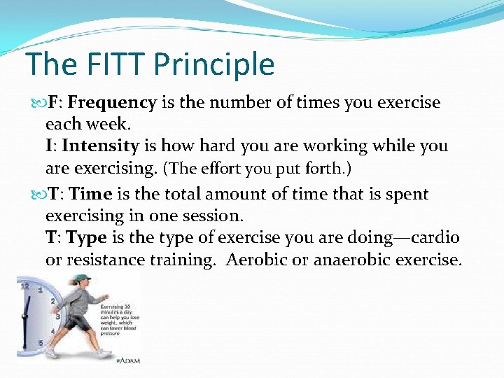 The FITT Principle F: Frequency is the number of times you exercise each week.