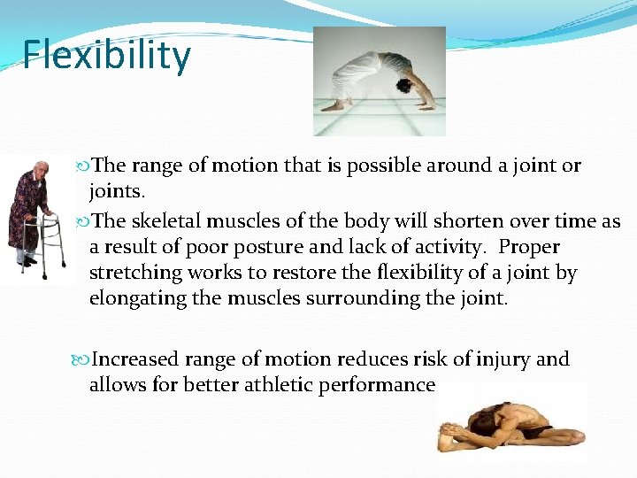 Flexibility The range of motion that is possible around a joint or joints. The