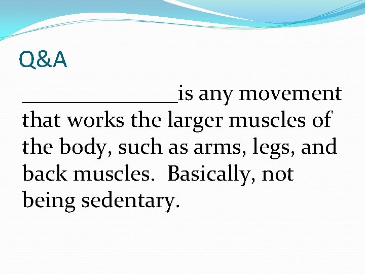 Q&A _______is any movement that works the larger muscles of the body, such as