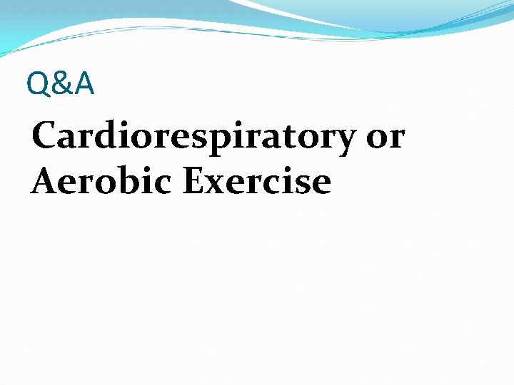 Q&A Cardiorespiratory or Aerobic Exercise 